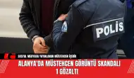 Alanya'da Müstehcen Görüntü Skandalı: 1 Gözaltı