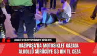 Gazipaşa’da motosiklet kazası: Alkollü sürücüye 53 bin TL ceza