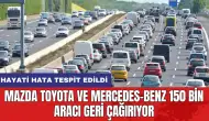 Mazda Toyota ve Mercedes-Benz 150 bin aracı geri çağırıyor