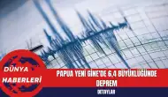 Papua Yeni Gine'de 6,4 Büyüklüğünde Deprem