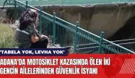 Adana'da motosiklet kazasında ölen iki gencin ailelerinden güvenlik isyanı