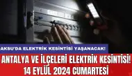 Antalya ve ilçeleri elektrik kesintisi! 14 Eylül 2024 Cumartesi