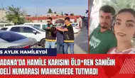 Adana'da hamile karısını öld*ren sanığın deli numarası işe yaramadı