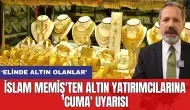 İslam Memiş'ten altın yatırımcılarına 'Cuma' uyarısı