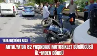 Antalya'da 82 yaşındaki motosiklet sürücüsü öl*mden döndü