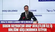 Bakan Bayraktar Arap Devletleri ile İş Birliğini Güçlendirmek İstiyor