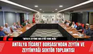 Antalya Ticaret Borsası'ndan Zeytin ve Zeytinyağı Sektör Toplantısı