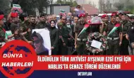 Filistin'de Öldürülen Türk Aktivist Ayşenur Ezgi Eygi İçin Nablus'ta Cenaze Töreni Düzenlendi