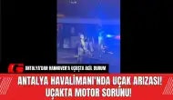 Antalya Havalimanı'nda Uçak Arıza! Uçakta Motor Sorunu!