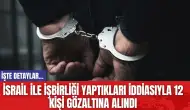 İsrail İle İşbirliği Yaptıkları İddiasıyla 12 Kişi Gözaltına Alındı