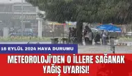 Meteoroloji'den o illere sağanak yağış uyarısı! 16 Eylül 2024 hava durumu