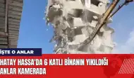 Hatay Hassa'da 6 katlı binanın yıkıldığı anlar kamerada