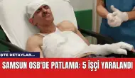 Samsun OSB'de patlama: 5 işçi yaralandı