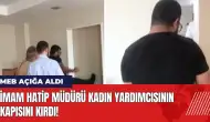 İmam Hatip Müdürü kadın yardımcısının kapısını kırdı! MEB açığa aldı