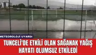 Tunceli'de Etkili Olan Sağanak Yağış Hayatı Olumsuz Etkiledi