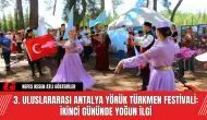 3. Uluslararası Antalya Yörük Türkmen Festivali! Yoğun İlgi