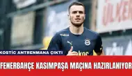 Fenerbahçe Kasımpaşa Maçına Hazırlanıyor: Kostic Antrenmana Çıktı