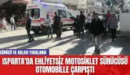 Isparta'da ehliyetsiz motosiklet sürücüsü otomobille çarpıştı