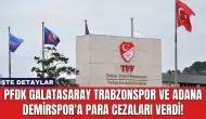 PFDK Galatasaray Trabzonspor ve Adana Demirspor'a Para Cezaları Verdi!