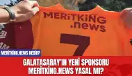 Galatasaray’ın Yeni Sponsoru Meritking.news Yasal mı? Meritking.news Nedir?