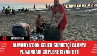 Almanya’dan Gelen Gurbetçi Alanya Plajındaki Çöplere İsyan Etti