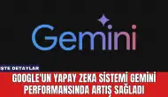 Google'un Yapay Zeka Sistemi Gemini Performansında Artış Sağladı