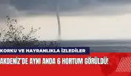 Akdeniz’de aynı anda 6 hortum görüldü! Korku ve hayranlıkla izlediler