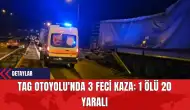 TAG Otoyolu'nda 3 Feci Kaza: 1 Kişi Öldü 20 Kişi Yarandı