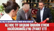 Ali Koç TFF Başkanı İbrahim Ethem Hacıosmanoğlu'nu Ziyaret Etti