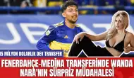 Fenerbahçe-Medina transferinde Wanda Nara'nın sürpriz müdahalesi