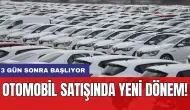 Otomobil satışında yeni dönem: 3 gün sonra başlıyor