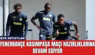 Fenerbahçe Kasımpaşa Maçı Hazırlıklarına Devam Ediyor