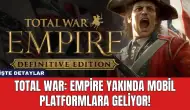 Total War: Empire Yakında Mobil Platformlara Geliyor!