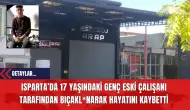 Isparta’da 17 Yaşındaki Genç Eski Çalışanı Tarafından Bıçakl*narak Hayatını Kaybetti