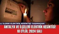 11 ilçede elektrik kesintisi yaşanacak! Antalya ve İlçeleri Elektrik Kesintisi! 10 Eylül 2024 Salı