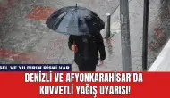 Denizli ve Afyonkarahisar'da Kuvvetli Yağış Uyarısı!