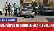 Mersin'de otomobile silahlı saldırı: 1 öl* 1 yaralı