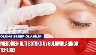 Merdiven altı botoks uygulamalarında tehlike: Ölüme sebep olabilir