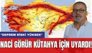 Naci Görür Kütahya için uyardı: "Deprem riski yüksek"