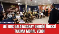 Ali Koç Galatasaray Derbisi Öncesi Takıma Moral Verdi