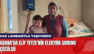 Adana'da gaz lambasıyla yaşayan Elif Teyze'nin elektrik sorunu çözüldü