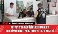 Antalya'da Günübirlik Kiralık Ev Denetimlerinde 19 İşletmeye Ceza Kesildi