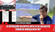 14 Büyükşehir Belediyesi Antalya’da Buluşuyor Sorunlar Konuşulacak mı?