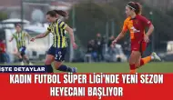 Kadın Futbol Süper Ligi'nde Yeni Sezon Heyecanı Başlıyor