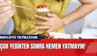 Çok yedikten sonra hemen yatmayın! Reflüyü tetikliyor