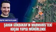 Şahan Gökbakar’ın Marmaris’teki kaçak yapısı mühürlendi