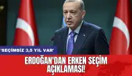 Erdoğan'dan erken seçim açıklaması: 'Seçimsiz 3,5 Yıl Var'