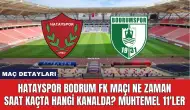 Hatayspor Bodrum FK Maçı Ne Zaman Saat Kaçta Hangi Kanalda?