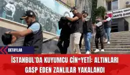 İstanbul'da Kuyumcu Cin*yeti: Altınları Gasp Eden Zanlılar Yakalandı