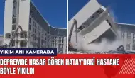 Depremde hasar gören Hatay'daki hastane böyle yıkıldı